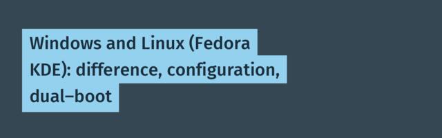 Windows and Linux (Fedora KDE): difference, configuration, dual-boot