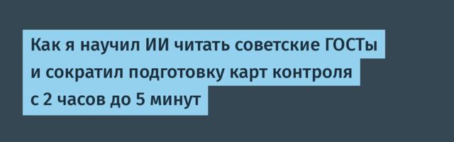 Как я научил ИИ читать советские ГОСТы и сократил подготовку карт контроля с 2 часов до 5 минут