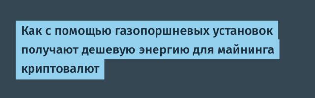 Как с помощью газопоршневых установок получают дешевую энергию для майнинга криптовалют