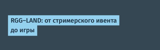 RGG-LAND: от стримерского ивента до игры