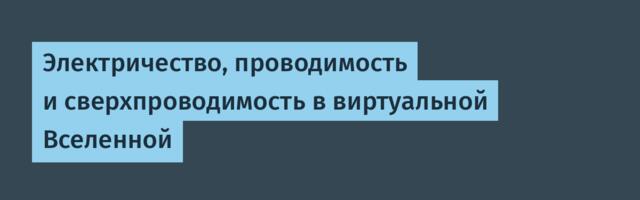Электричество, проводимость и сверхпроводимость в виртуальной Вселенной