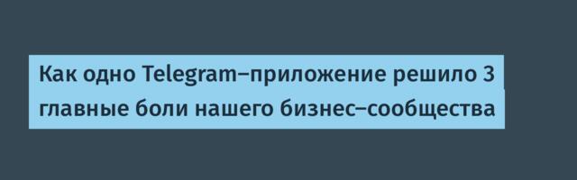 Как одно Telegram-приложение решило 3 главные боли нашего бизнес-сообщества