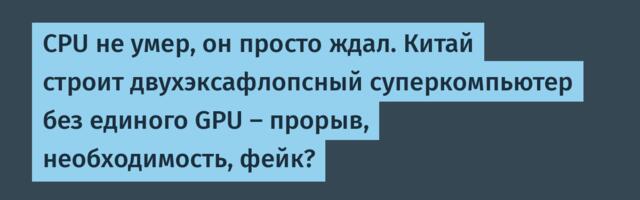 CPU не умер, он просто ждал. Китай строит двухэксафлопсный суперкомпьютер без единого GPU — прорыв, необходимость, фейк?