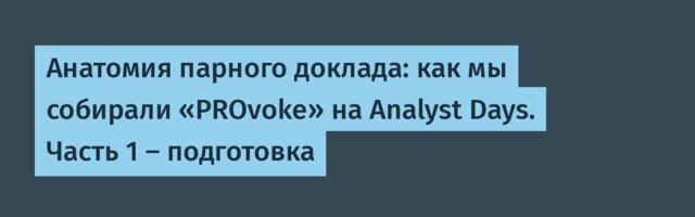 Анатомия парного доклада: как мы собирали «PROvoke» на Analyst Days. Часть 1 — подготовка