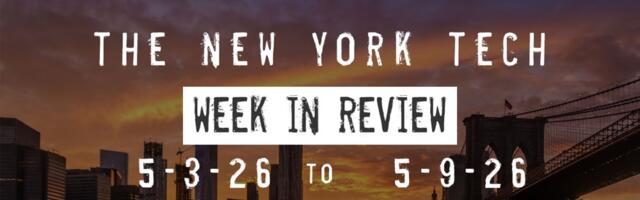 #NYCtech Week in Review: 5/3/26 – 5/9/26