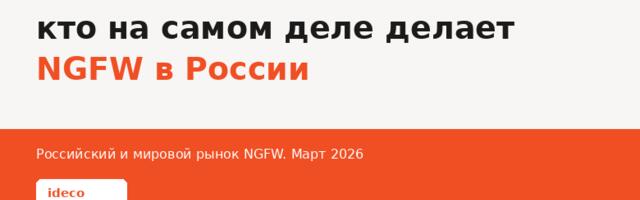 Из 50 осталось 10: кто на самом деле делает NGFW в России, а кто просто об этом говорит