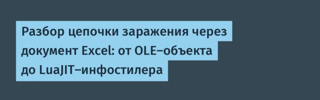 Разбор цепочки заражения через документ Excel: от OLE-объекта до LuaJIT-инфостилера