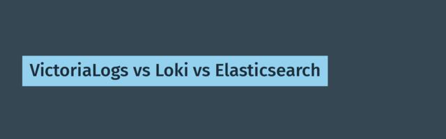VictoriaLogs vs Loki vs Elasticsearch