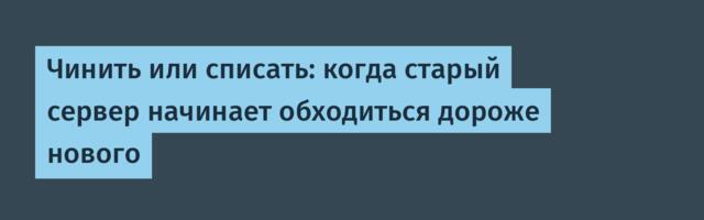 Чинить или списать: когда старый сервер начинает обходиться дороже нового