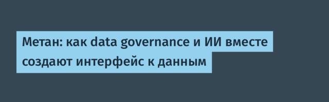 Метан: как data governance и ИИ вместе создают интерфейс к данным