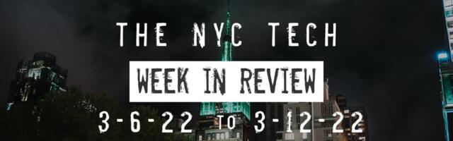 #NYCtech Week in Review: 3/6/22 – 3/13/22