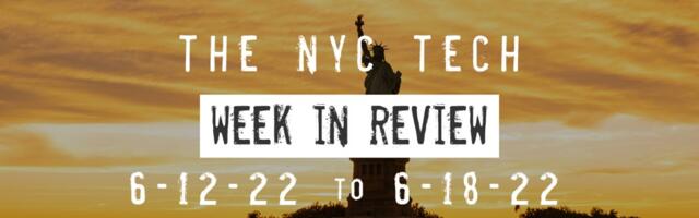 #NYCtech Week in Review: 6/12/22 – 6/18/22