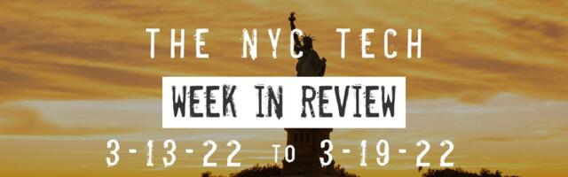 #NYCtech Week in Review: 3/13/22 – 3/20/22