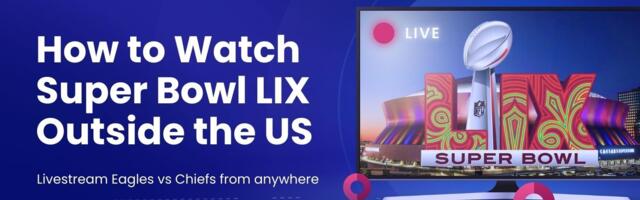 How to Watch Super Bowl LIX Abroad: Live Stream Eagles vs Chiefs from Anywhere