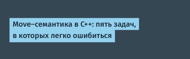 Move‑семантика в C++: пять задач, в которых легко ошибиться