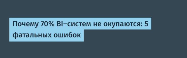 Почему 70% BI-систем не окупаются: 5 фатальных ошибок