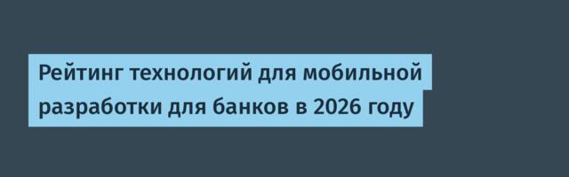 Рейтинг технологий для мобильной разработки для банков в 2026 году